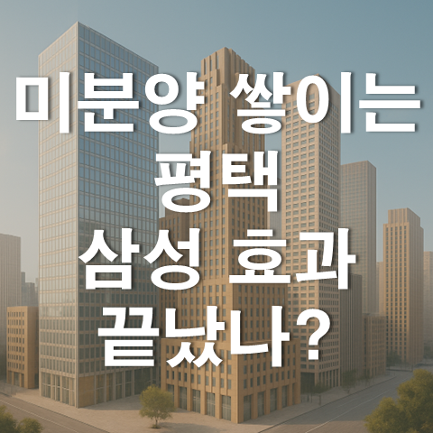  미분양 쌓이는 평택, 삼성 효과 끝났나
