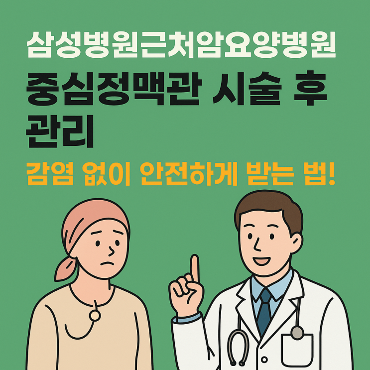 삼성병원근처암요양병원 중심정맥관 시술 후 관리, 감염 없이 안전하게 받는 법!