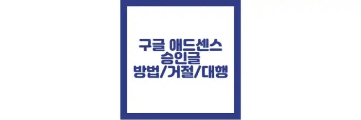  구글 애드센스 승인 글, 조건, 방법 대행 정리