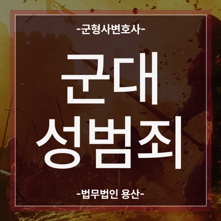 군대성범죄, 군인등강제추행으로 처벌위기라면 장군변호사의 대처 팁은