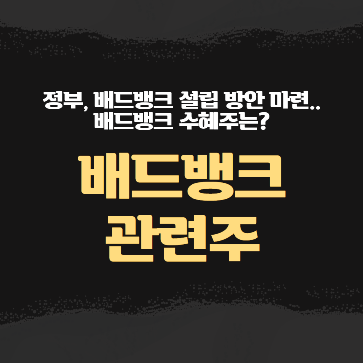  정부, 배드뱅크 설립 방안 마련.. 배드뱅크 수혜주는? - 배드뱅크 관련주 (서울평가정보 / 고려신용정보 / 서울보증보험)