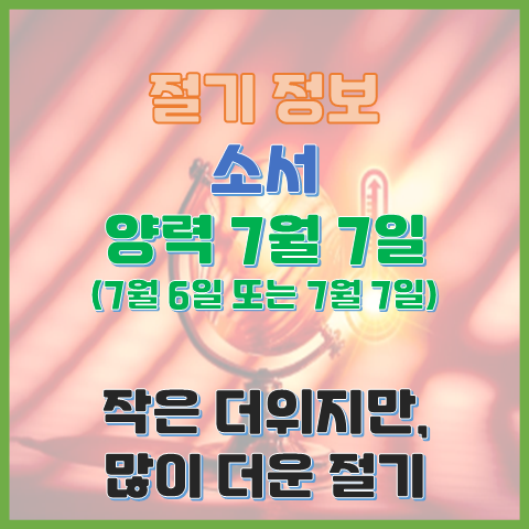 소서 7월 6일 또는 7일 작은 더위 소서의 의미와 풍습은? 소서 7월 6일 또는 7일 작은 더위 소서의 의미와 풍습은?