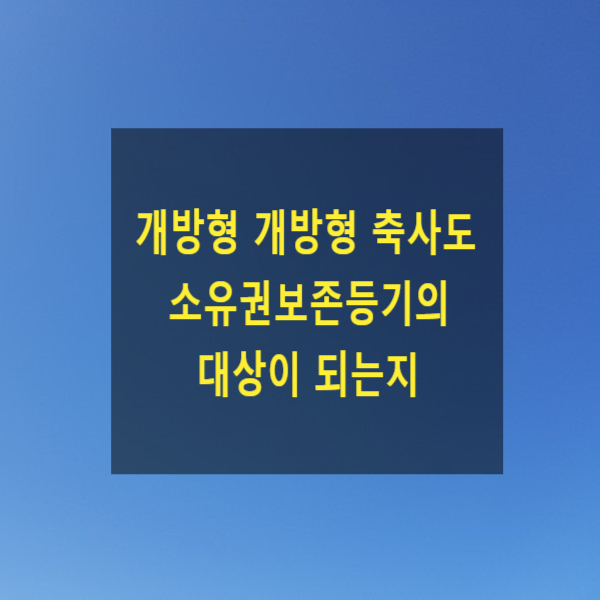  개방형 축사도 소유권보존등기의 대상이 되는지(개방형 축사, 축사의 부동산등기에 관한 특례법, 축사등기법)