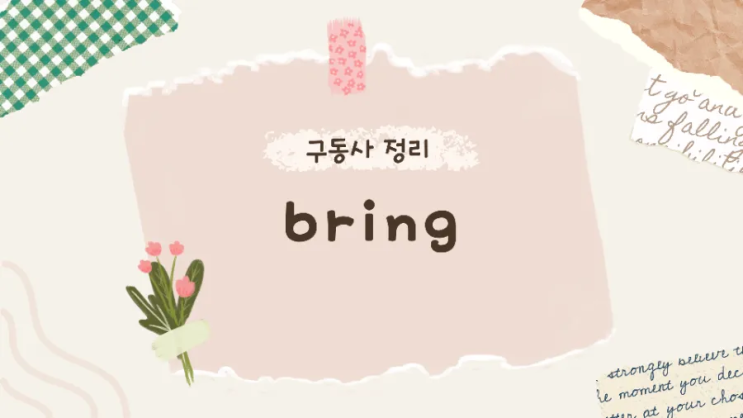  bring about | bring back | bring in | bring up 구동사 예문 구동사 뜻