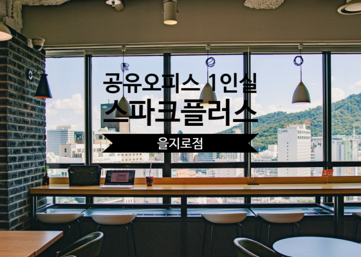  공유오피스 1인실 찾는다면? 스파크플러스 을지로점 리얼 후기
