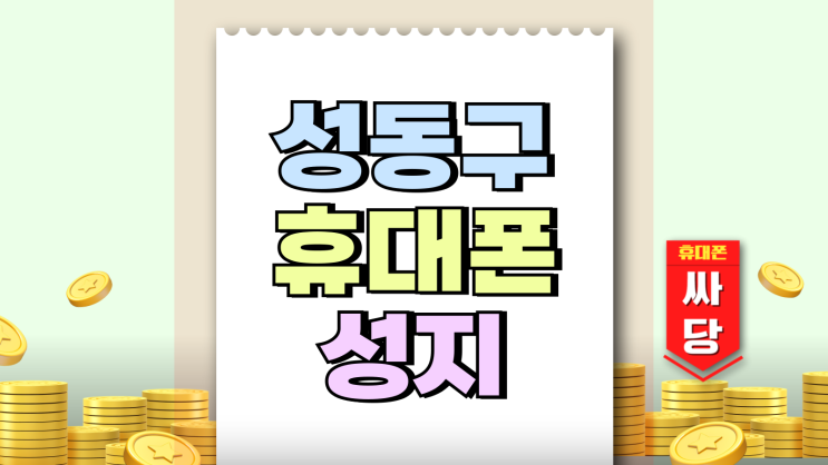 성동구 휴대폰 성지 핸드폰 싸게파는 가게 찾기 성동구 휴대폰 성지 핸드폰 싸게파는 가게 찾기