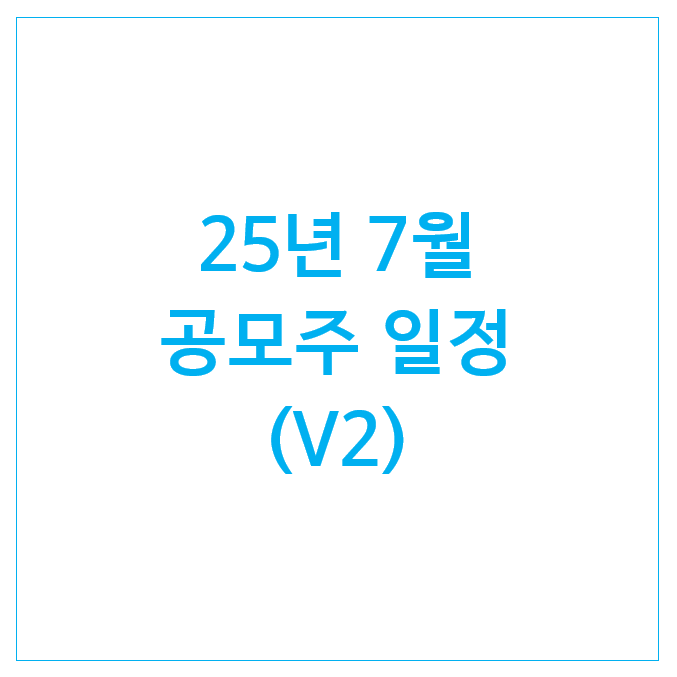 25년 7월 공모주 일정 (V2) : 엔알비 아우토크립트 프로티나 아이티켐 도우인시스 삼양컴텍 뉴로핏 지투지바이오 25년 7월 공모주 일정 (V2) : 엔알비 아우토크립트 프로티나 아이티켐 도우인시스 삼양컴텍 뉴로핏 지투지바이오