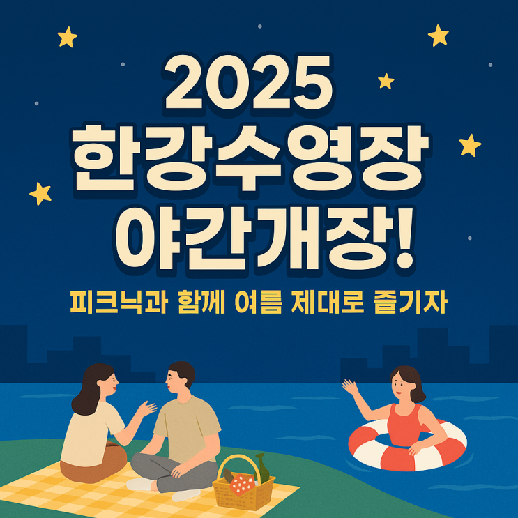  2025 한강수영장 야간개장! 피크닉과 함께 여름 제대로 즐기자