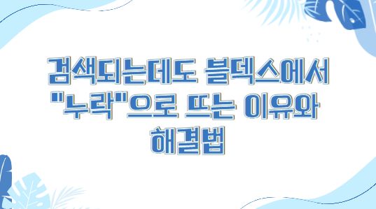  검색되는데도 블덱스에서 "누락"으로 뜨는 이유와 해결법 총정리