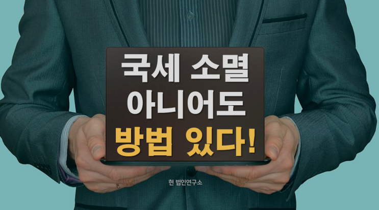  국세 소멸 아니라도, 다른 해결 방법이 있습니다. 걱정마세요!