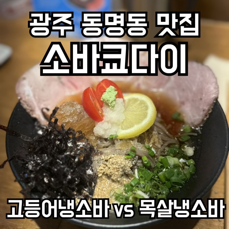  [광주 동명동] 쇼바쿄다이 _ 고등어구이 냉소바 VS 목살수비드 냉소바 / 뭐 먹었게용~ 