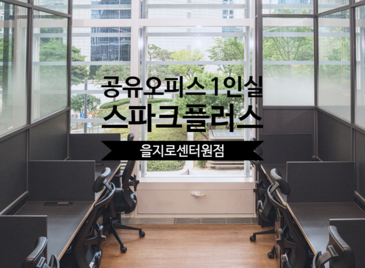  공유오피스 1인실, 스파크플러스 을지로센터원점 – 프라이빗하게 일상 업그레이드