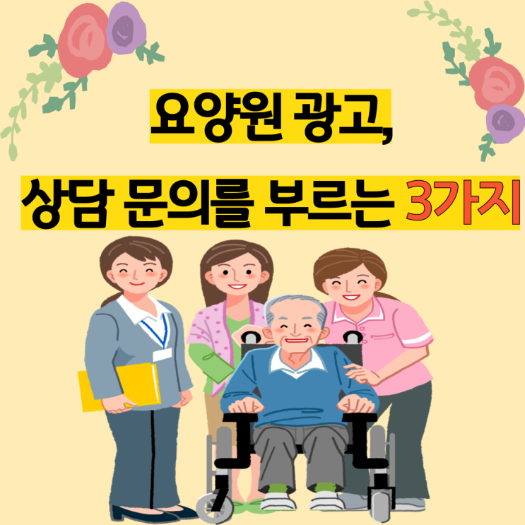  요양원 광고, 상담과 문의를 가져오는 3가지 전략