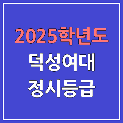  2025 덕성여대 정시등급, 예비번호 | 덕성여자대학교 커트라인, 입결