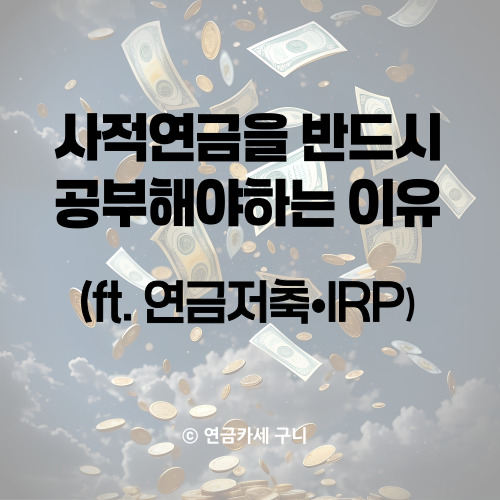  사적연금을 반드시 공부해야하는 이유(ft. 연금저축•IRP)