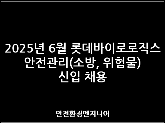  2025년 6월 롯데바이오로직스 안전관리(소방, 위험물) 신입 채용