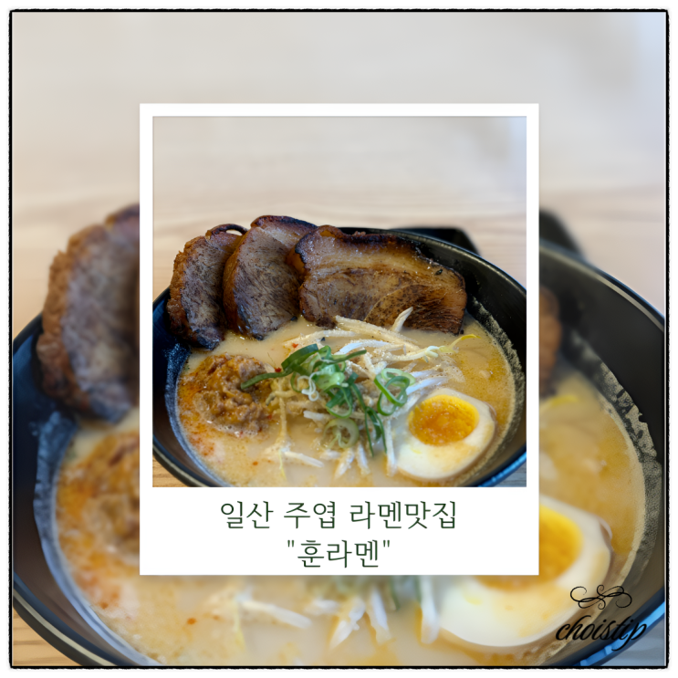  일산 가성비 맛집하면 빼놓을 수 없는 주엽 훈라멘 솔직한 후기