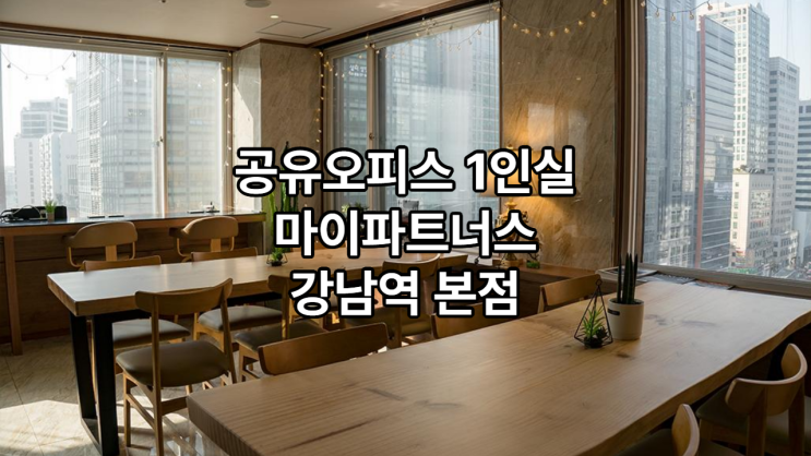  공유오피스 1인실 찾는다면? 마이파트너스 강남역 본점 추천