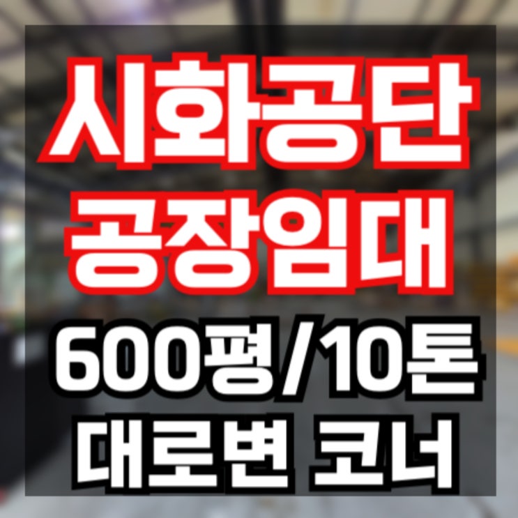 [시화공단 공장 임대] 공장 600평, 대형 호이스트, 사무실 인테리어, 대로변 입지 최상 시화공단 부동산
