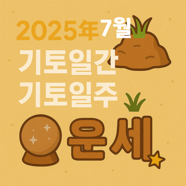  2025년 을사년 7월 계미월 기토일간 기토일주 운세