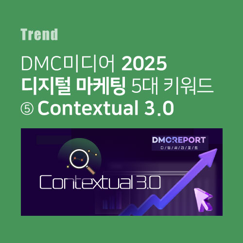디엠씨미디어 2025 디지털 마케팅 5대 키워드 ⑤ Contextual 3.0