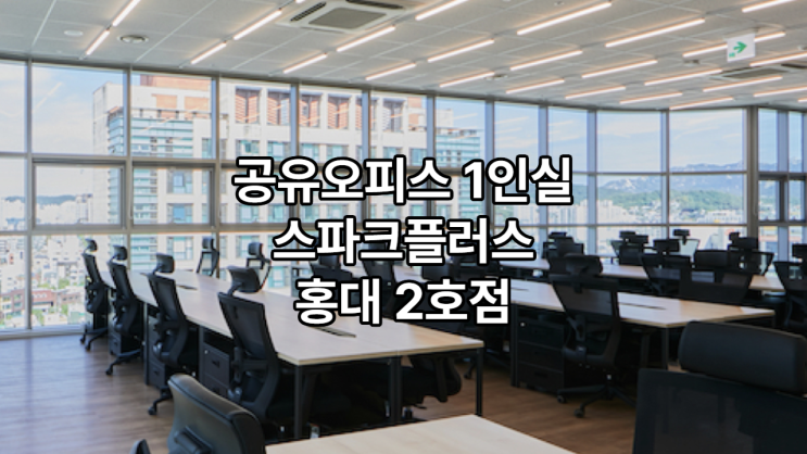  공유오피스 1인실 찾는다면? 스파크플러스 홍대2호점에서 해결하세요!