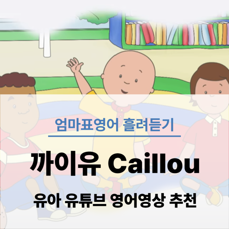  까이유 - 유아 유튜브 영어영상 추천/ 두달 째 이것만 흘려듣기 중!