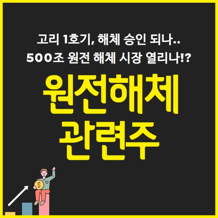  고리 1호기, 해체 승인 되나.. 500조 원전 해체 시장 열리나!? - 원전해체 관련주 (우진 / 우진엔텍 / 오르비텍 / 비에이치아이 / 대창솔루션 / 에이치케이)