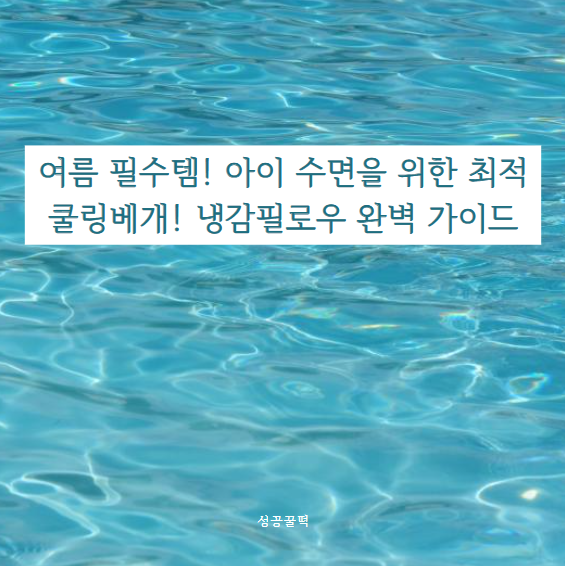  여름 필수템! 아이 수면을 위한 최적 쿨링베개! 냉감필로우 완벽 가이드