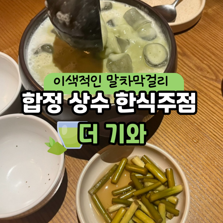  말차 덕후들 소환! 더 기와 합정점, 실패 없는 한식주점 방문 후기