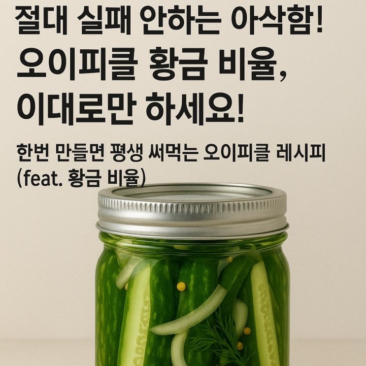  절대 실패 안하는 아삭함! 오이피클 황금 비율, 이대로만 하세요!