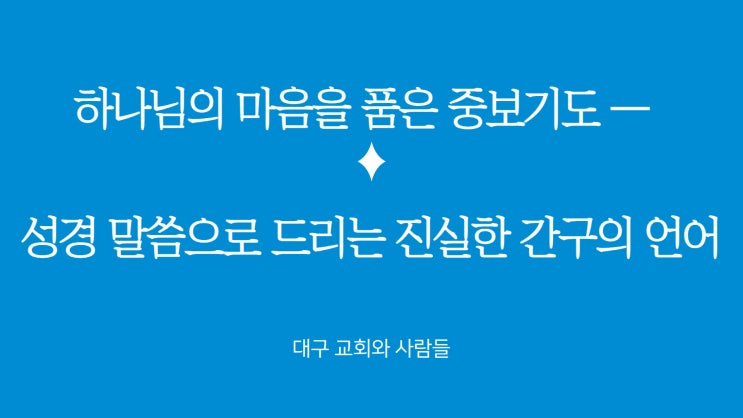  하나님의 마음을 품은 중보기도— 성경 말씀으로 드리는 진실한 간구의 언어