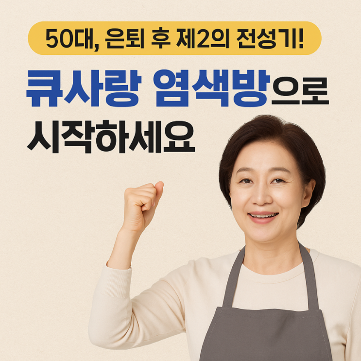   “50대, 은퇴 후 제2의 전성기! 큐사랑 염색방으로 시작하세요!”
