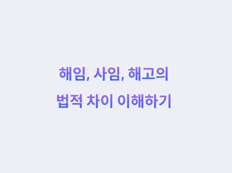 해임 뜻 사임 그리고 해고와는 차원이 다른 법적 의미와 효력