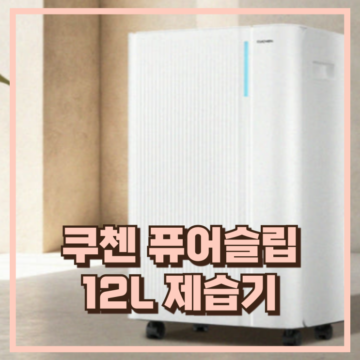  장마철 습기 걱정 끝! 쿠첸 퓨어슬립 12L 제습기 CDH-PF120W 추천, 할인가