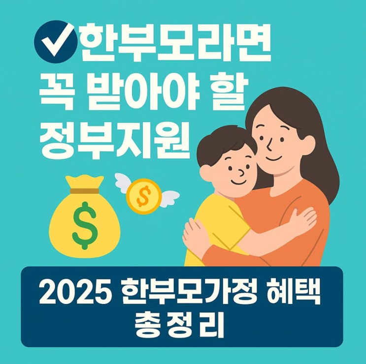  2025 한부모가정 혜택 총정리｜양육비부터 의료·주거까지 꼭 챙기세요