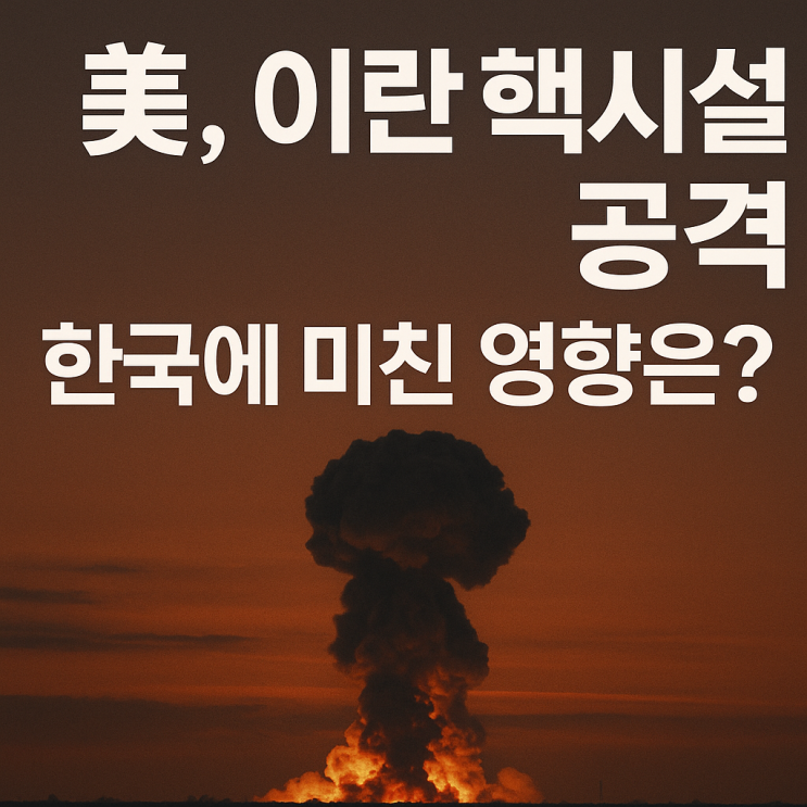 미국, <b>이란 핵시설</b> <b>공격</b>: 한국에 미치는 영향과 향후 전망