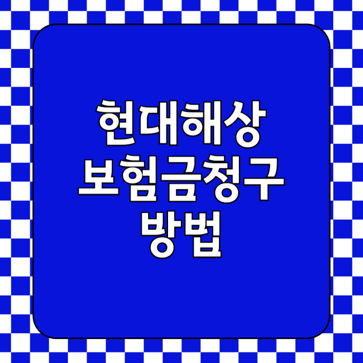  현대해상 보험금청수 서류 준비물과 청구 방법