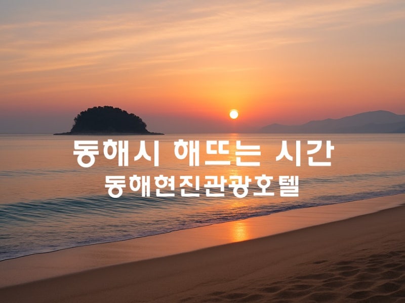 동해 현진관광호텔 동해시 해뜨는시간 2025년 일출시간 일몰시간