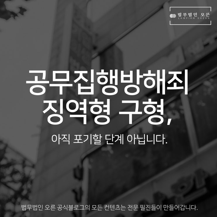 공무집행방해죄 징역형 구형, 아직 포기할 단계 아닙니다