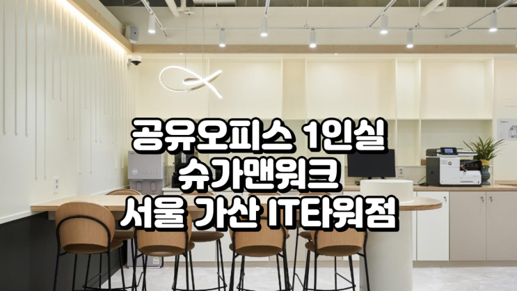  서울 가산디지털단지역 1인실 공유오피스 추천! 슈가맨워크 서울 가산 IT타워점 완벽 분석