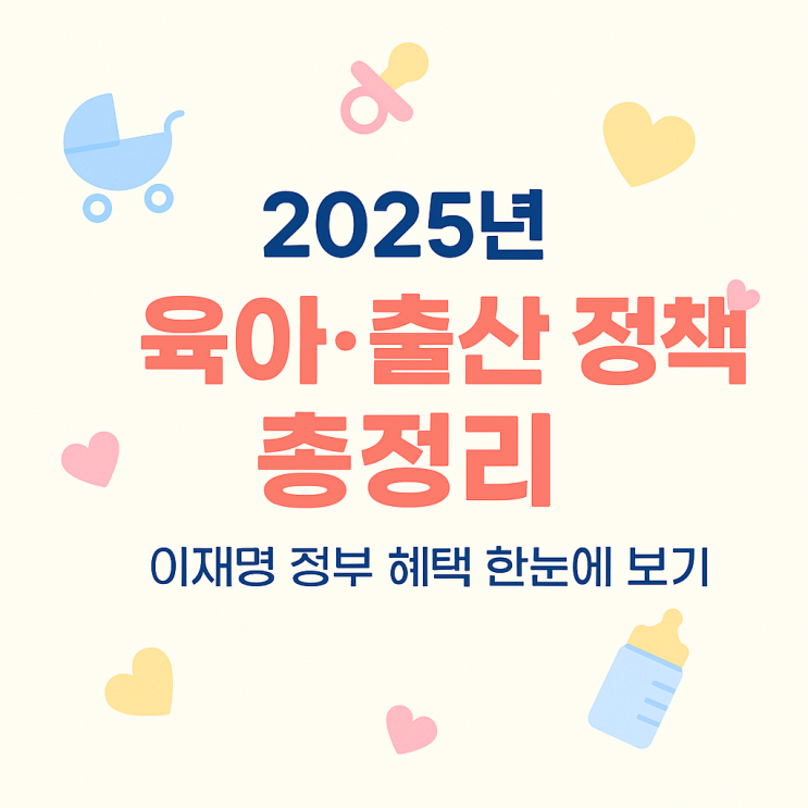   2025년 이재명 정부 육아·출산 정책 핵심 요약