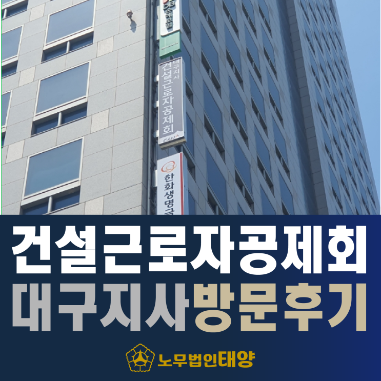 건설근로자공제회 대구지사 방문 후기 / 직업병 산재 무료상담