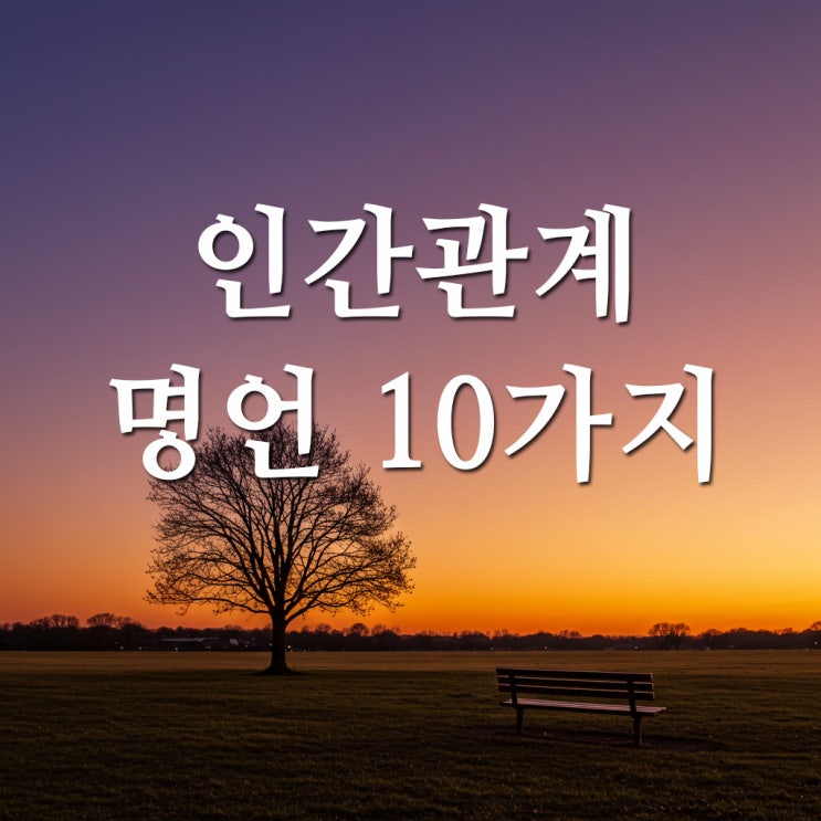  나이 들수록 더 깊이 와닿는 "인간관계 명언 10가지"