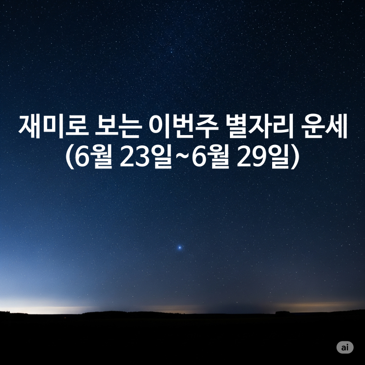  재미로 보는 금주의 별자리 운세 (6월 23일~6월 29일)