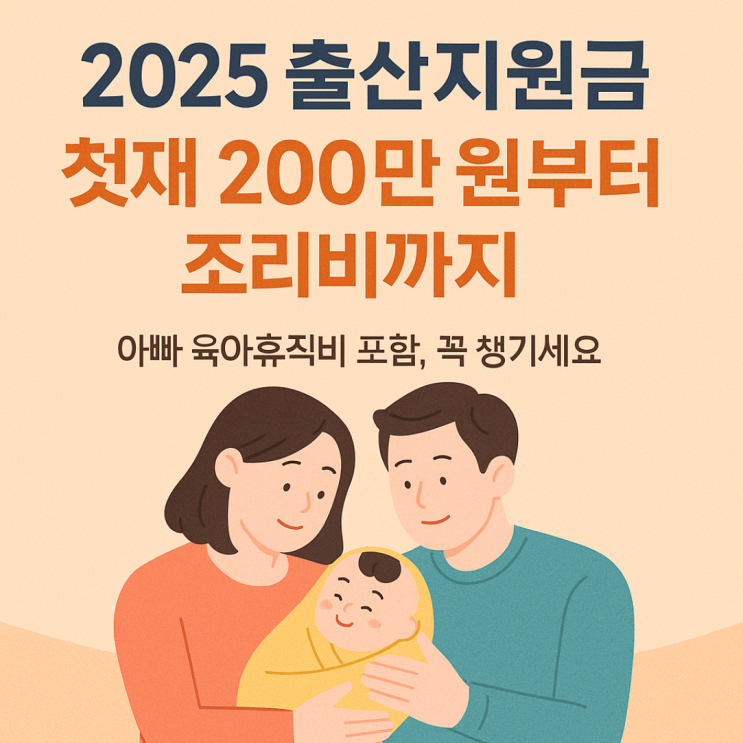  [2025 출산지원금 총정리] 첫째 200만 원부터 아빠 육아휴직비까지!