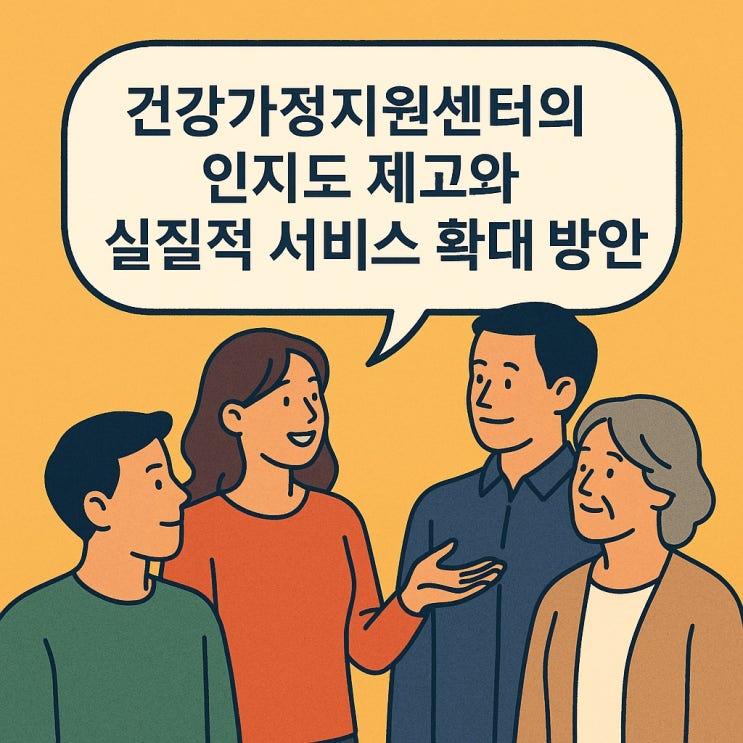  건강가정 지원센터의 인지도 제고와 실질적 서비스 확대 방안