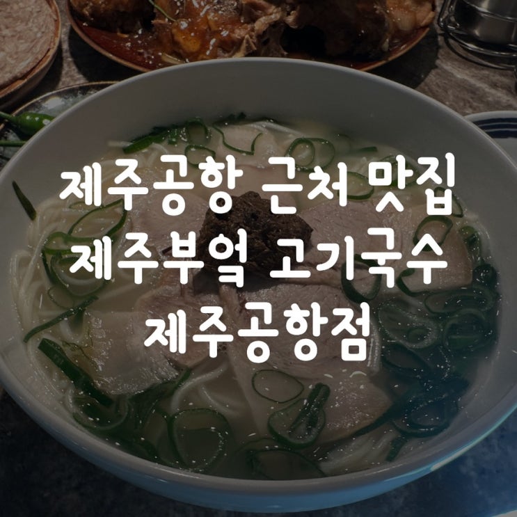 제주공항 근처 따뜻한 한 그릇 강추하는 제주 맛집 제주부엌 고기국수 제주공항점