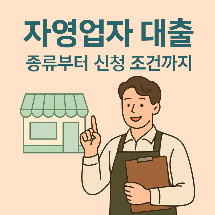  자영업자 대출 종류부터 신청 조건까지, 2025 소상공인 정책자금 정리