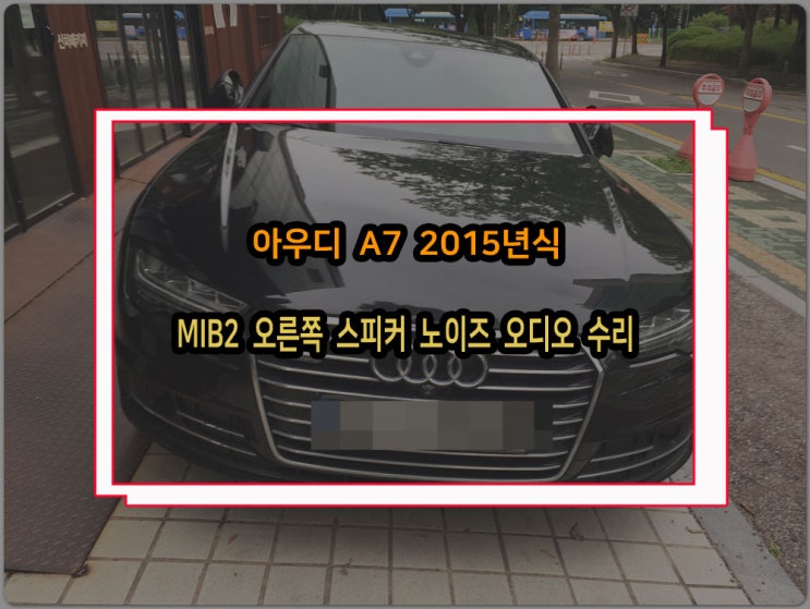  아우디 A7 2015년식 오른쪽 스피커 노이즈 발생 MIB2 순정오디오 고장 수리